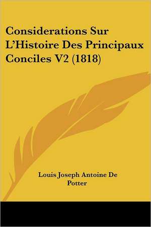 Considerations Sur L'Histoire Des Principaux Conciles V2 (1818) de Louis Joseph Antoine De Potter