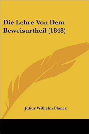 Die Lehre Von Dem Beweisurtheil (1848) de Julius Wilhelm Planck