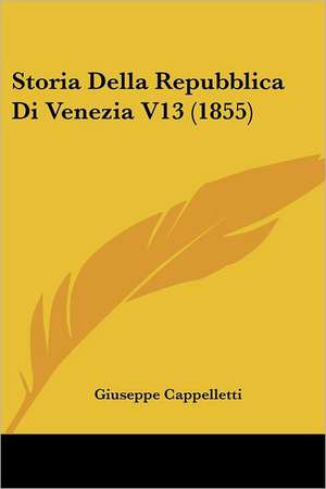 Storia Della Repubblica Di Venezia V13 (1855) de Giuseppe Cappelletti