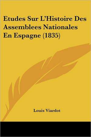 Etudes Sur L'Histoire Des Assemblees Nationales En Espagne (1835) de Louis Viardot