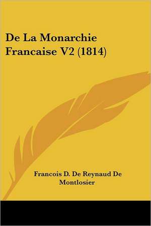 De La Monarchie Francaise V2 (1814) de Francois D. De Reynaud De Montlosier