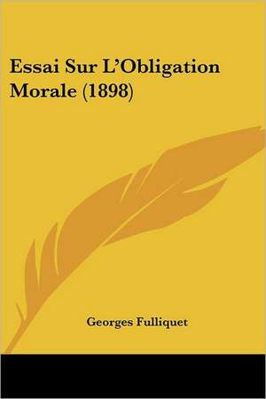 Essai Sur L'Obligation Morale (1898) de Georges Fulliquet