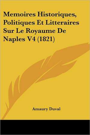 Memoires Historiques, Politiques Et Litteraires Sur Le Royaume De Naples V4 (1821) de Amaury Duval