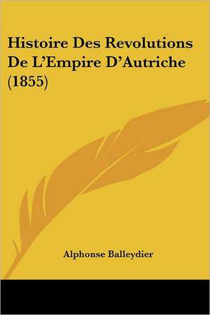 Histoire Des Revolutions De L'Empire D'Autriche (1855) de Alphonse Balleydier