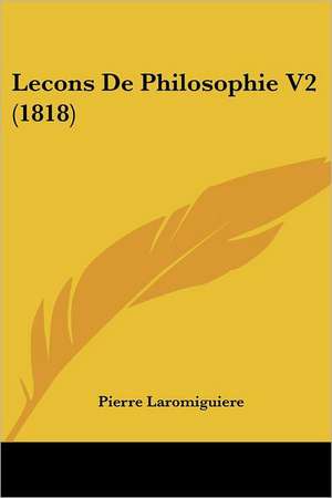 Lecons De Philosophie V2 (1818) de Pierre Laromiguiere