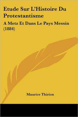 Etude Sur L'Histoire Du Protestantisme de Maurice Thirion