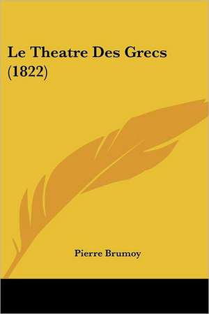 Le Theatre Des Grecs (1822) de Pierre Brumoy