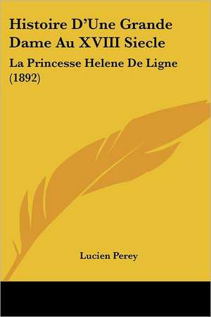 Histoire D'Une Grande Dame Au XVIII Siecle de Lucien Perey