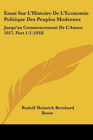 Essai Sur L'Histoire De L'Economie Politique Des Peuples Modernes de Rudolf Heinrich Bernhard Bosse