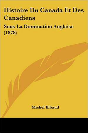 Histoire Du Canada Et Des Canadiens de Michel Bibaud