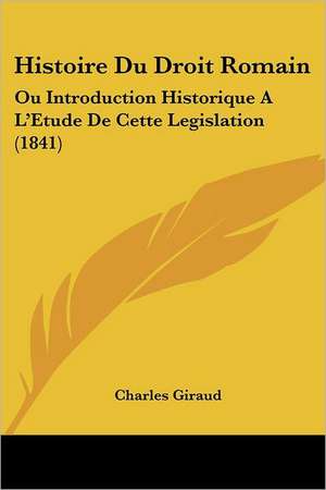 Histoire Du Droit Romain de Charles Giraud