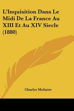 L'Inquisition Dans Le Midi De La France Au XIII Et Au XIV Siecle (1880) de Charles Molinier