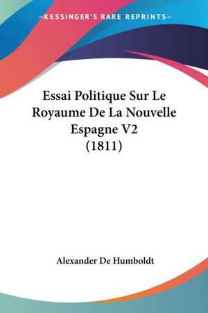 Essai Politique Sur Le Royaume De La Nouvelle Espagne V2 (1811) de Alexander De Humboldt