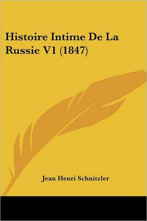 Histoire Intime De La Russie V1 (1847) de Jean Henri Schnitzler