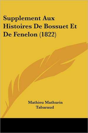 Supplement Aux Histoires De Bossuet Et De Fenelon (1822) de Mathieu Mathurin Tabaraud