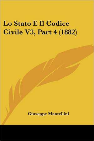 Lo Stato E Il Codice Civile V3, Part 4 (1882) de Giuseppe Mantellini