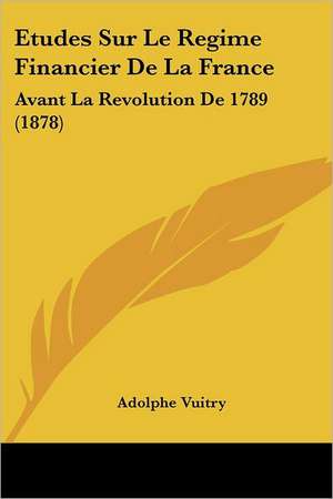 Etudes Sur Le Regime Financier De La France de Adolphe Vuitry