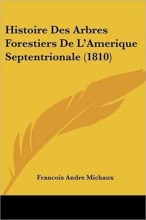 Histoire Des Arbres Forestiers De L'Amerique Septentrionale (1810) de Francois Andre Michaux