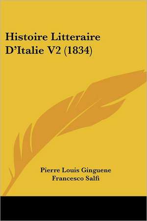 Histoire Litteraire D'Italie V2 (1834) de Pierre Louis Ginguene