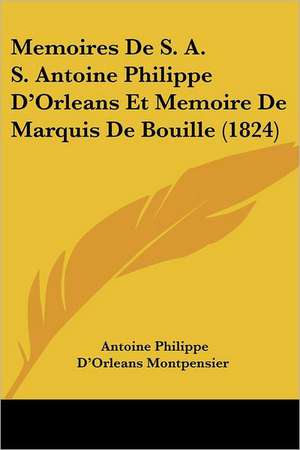 Memoires De S. A. S. Antoine Philippe D'Orleans Et Memoire De Marquis De Bouille (1824) de Antoine Philippe D'Orleans Montpensier