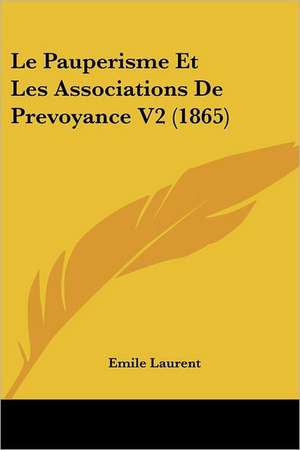 Le Pauperisme Et Les Associations De Prevoyance V2 (1865) de Emile Laurent