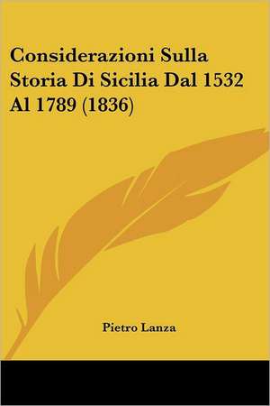 Considerazioni Sulla Storia Di Sicilia Dal 1532 Al 1789 (1836) de Pietro Lanza