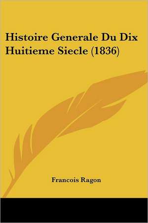 Histoire Generale Du Dix Huitieme Siecle (1836) de Francois Ragon