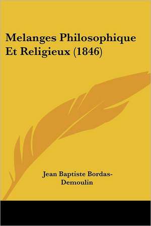 Melanges Philosophique Et Religieux (1846) de Jean Baptiste Bordas-Demoulin