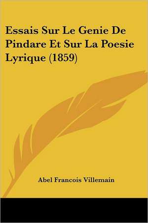 Essais Sur Le Genie De Pindare Et Sur La Poesie Lyrique (1859) de Abel Francois Villemain