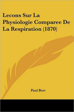 Lecons Sur La Physiologie Comparee De La Respiration (1870) de Paul Bert