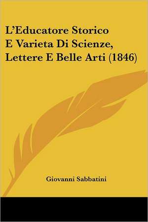 L'Educatore Storico E Varieta Di Scienze, Lettere E Belle Arti (1846) de Giovanni Sabbatini