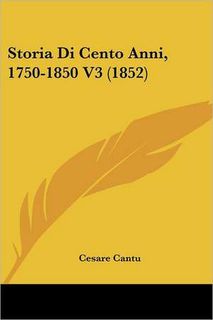 Storia Di Cento Anni, 1750-1850 V3 (1852) de Cesare Cantu