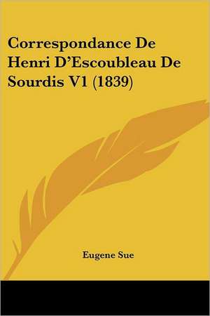 Correspondance De Henri D'Escoubleau De Sourdis V1 (1839) de Eugene Sue