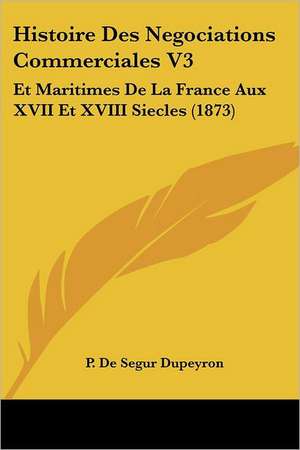 Histoire Des Negociations Commerciales V3 de P. De Segur Dupeyron