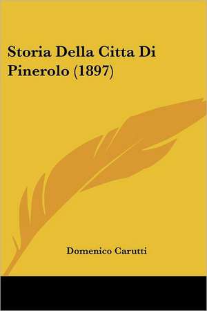 Storia Della Citta Di Pinerolo (1897) de Domenico Carutti