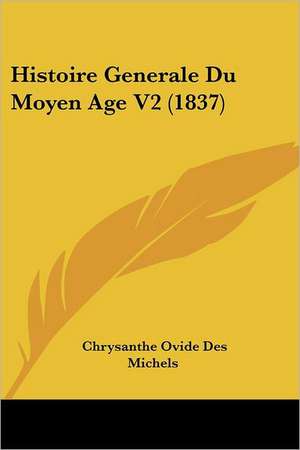 Histoire Generale Du Moyen Age V2 (1837) de Chrysanthe Ovide Des Michels