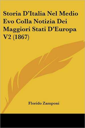 Storia D'Italia Nel Medio Evo Colla Notizia Dei Maggiori Stati D'Europa V2 (1867) de Florido Zamponi