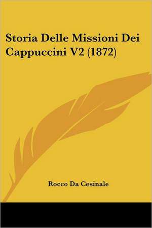 Storia Delle Missioni Dei Cappuccini V2 (1872) de Rocco Da Cesinale