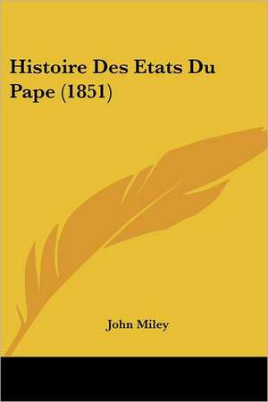 Histoire Des Etats Du Pape (1851) de John Miley