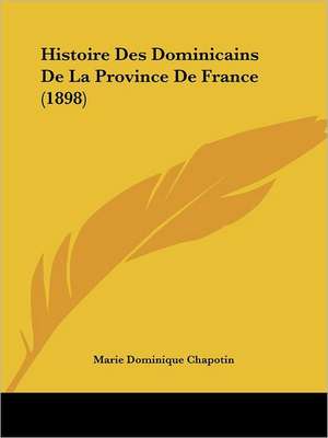 Histoire Des Dominicains De La Province De France (1898) de Marie Dominique Chapotin