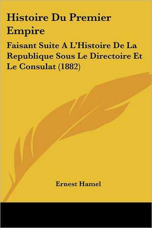 Histoire Du Premier Empire de Ernest Hamel