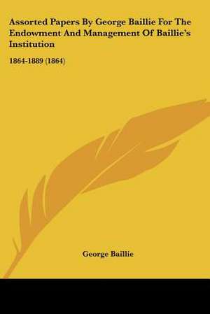 Assorted Papers By George Baillie For The Endowment And Management Of Baillie's Institution de George Baillie