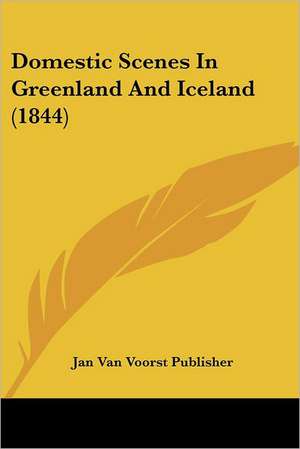 Domestic Scenes In Greenland And Iceland (1844) de Jan Van Voorst Publisher