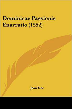 Dominicae Passionis Enarratio (1552) de Jean Doc