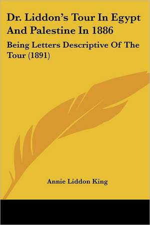 Dr. Liddon's Tour In Egypt And Palestine In 1886 de Annie Liddon King