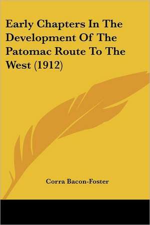 Early Chapters In The Development Of The Patomac Route To The West (1912) de Corra Bacon-Foster