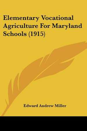 Elementary Vocational Agriculture For Maryland Schools (1915) de Edward Andrew Miller