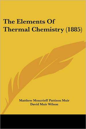 The Elements Of Thermal Chemistry (1885) de Matthew Moncrieff Pattison Muir