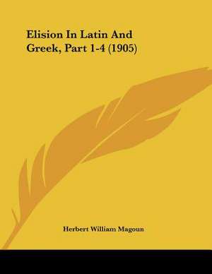 Elision In Latin And Greek, Part 1-4 (1905) de Herbert William Magoun