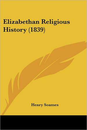 Elizabethan Religious History (1839) de Henry Soames